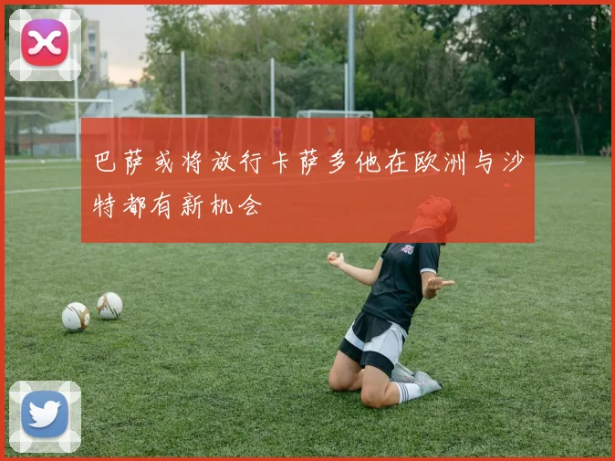 巴萨或将放行卡萨多他在欧洲与沙特都有新机会
