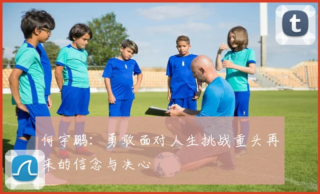 何宇鹏：勇敢面对人生挑战重头再来的信念与决心